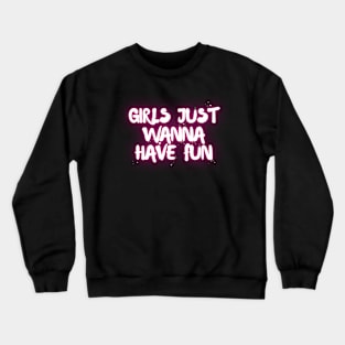 Girls just wanna have fun Crewneck Sweatshirt